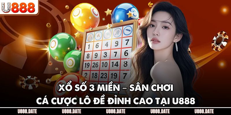 Xổ Số 3 Miền – Sân Chơi Cá Cược Lô Đề Đỉnh Cao Tại U888 1 Xổ Số 3 Miền – Sân Chơi Cá Cược Lô Đề Đỉnh Cao Tại U888