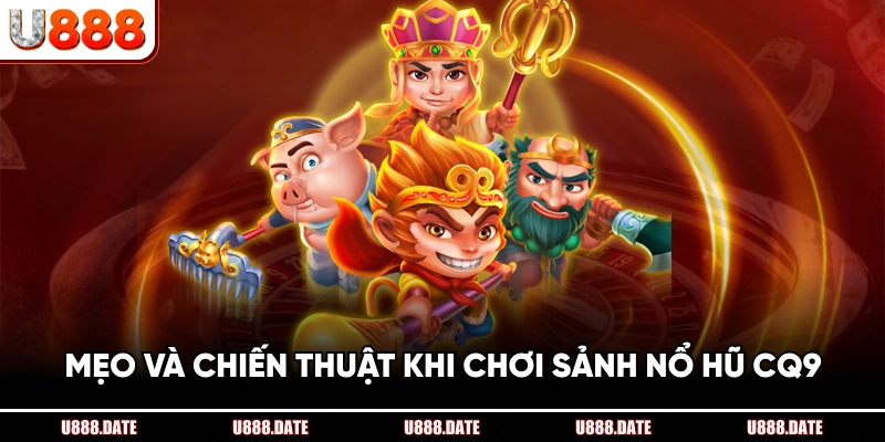 Sảnh Nổ Hũ CQ9 – Trải Nghiệm Quay Hũ Và Thắng Lớn Tại U888 4 Mẹo Và Chiến Thuật Khi Chơi Sảnh Nổ Hũ CQ9