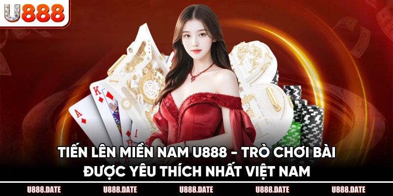 Tiến Lên Miền Nam U888 - Trò Chơi Bài Được Yêu Thích Nhất Việt Nam 1 Tiến Lên Miền Nam U888 - Trò Chơi Bài Được Yêu Thích Nhất Việt Nam