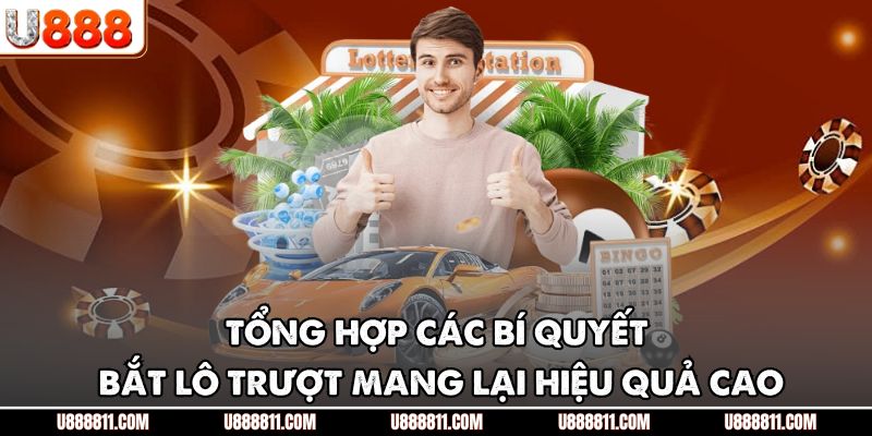 Lô Trượt U888 - Giải Mã Cách Chơi Độc Đáo Tăng Cơ Hội Thắng 4 Tổng hợp các bí quyết bắt lô trượt mang lại hiệu quả cao
